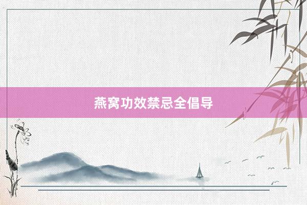 燕窝功效禁忌全倡导