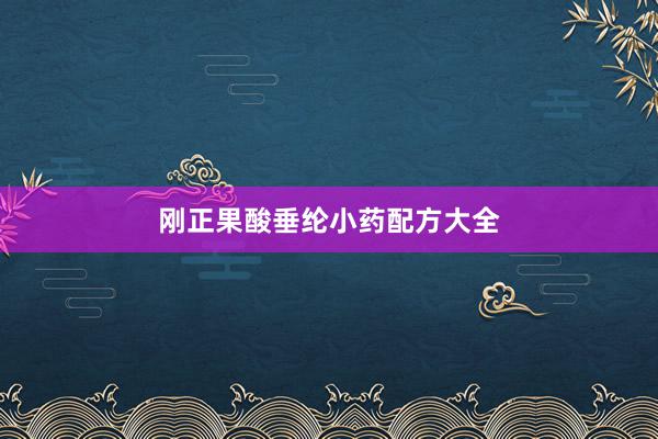 刚正果酸垂纶小药配方大全